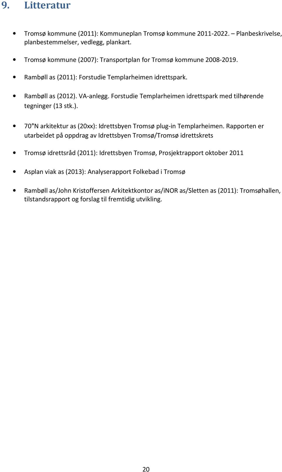 Rapporten er utarbeidet på oppdrag av Idrettsbyen Tromsø/Tromsø idrettskrets Tromsø idrettsråd (2011): Idrettsbyen Tromsø, Prosjektrapport oktober 2011 Asplan viak as (2013): Analyserapport