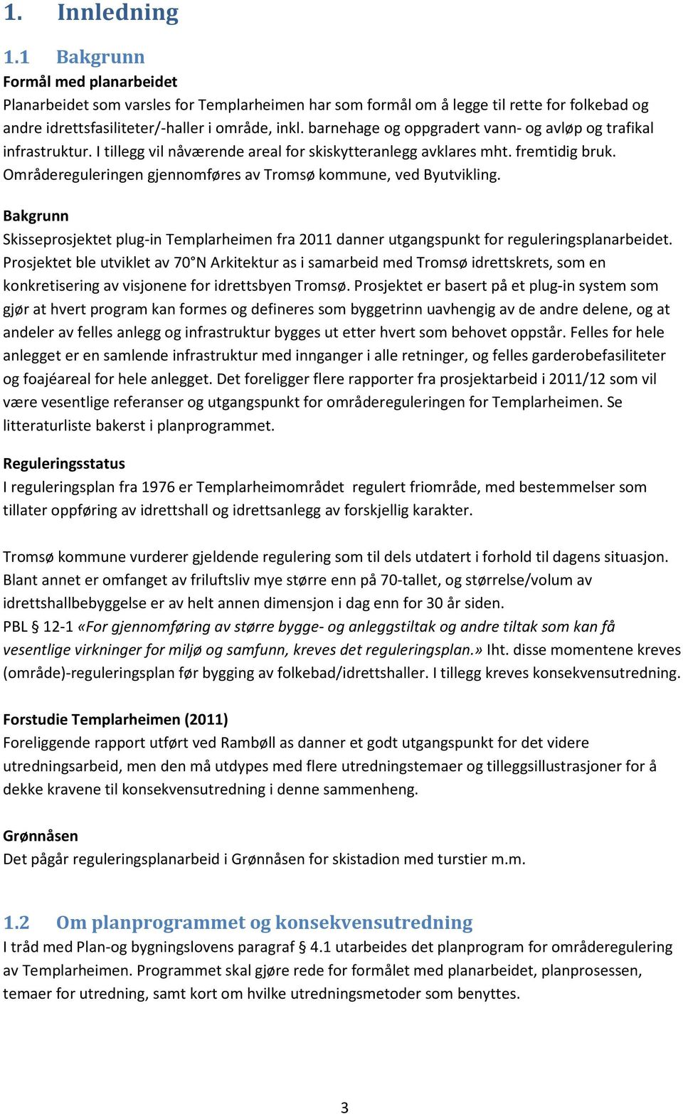 Områdereguleringen gjennomføres av Tromsø kommune, ved Byutvikling. Bakgrunn Skisseprosjektet plug-in Templarheimen fra 2011 danner utgangspunkt for reguleringsplanarbeidet.