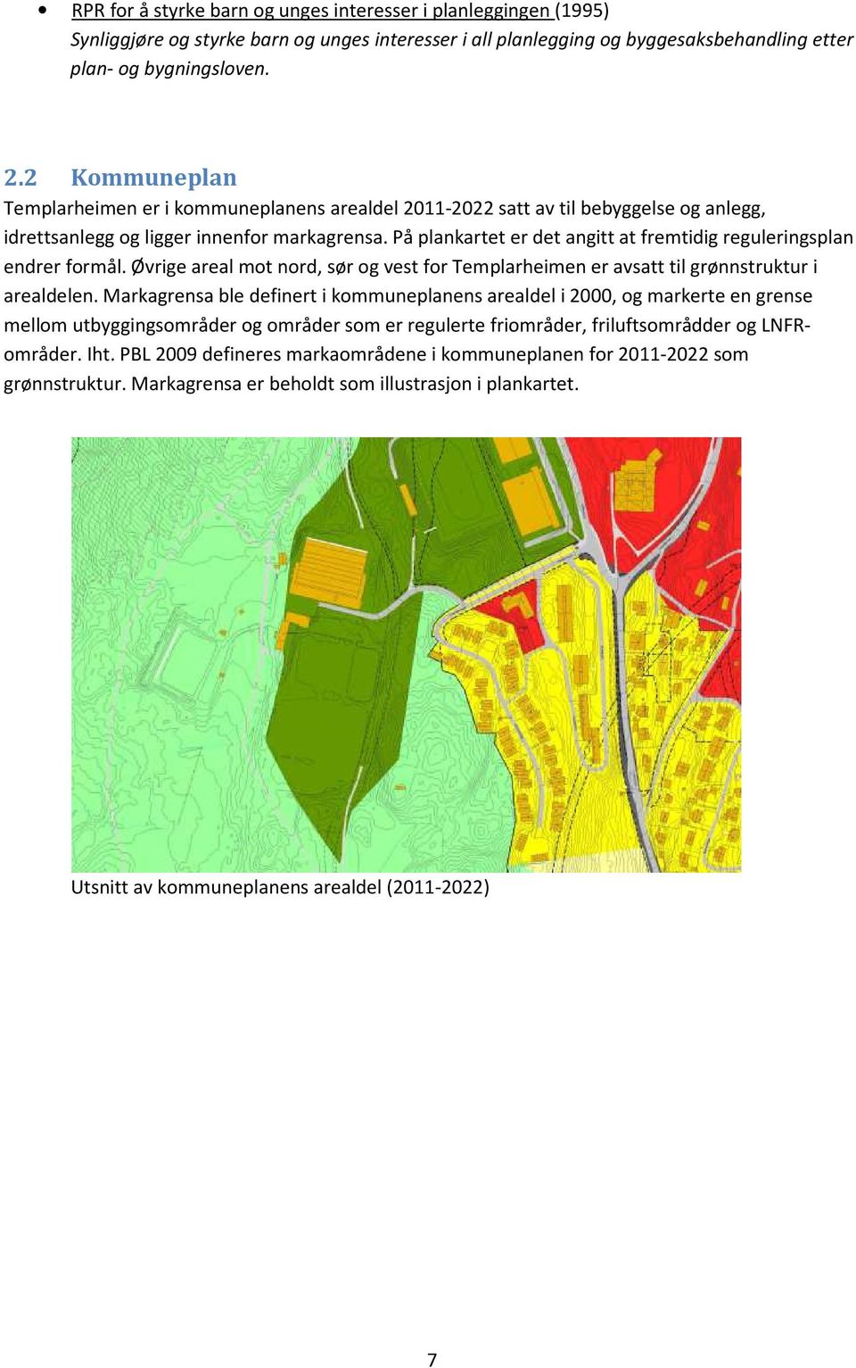 På plankartet er det angitt at fremtidig reguleringsplan endrer formål. Øvrige areal mot nord, sør og vest for Templarheimen er avsatt til grønnstruktur i arealdelen.