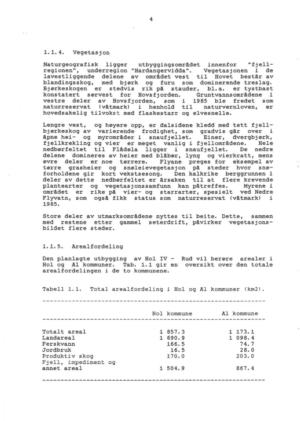 Gruntvannsomr&dene i vestre deler av Hovsfjorden, som i 1985 ble fredet som naturreservat (v&tmarkl i henhold til naturvernloven, er hovedsakelig tilvokst med flaskestarr og elvesnelle.