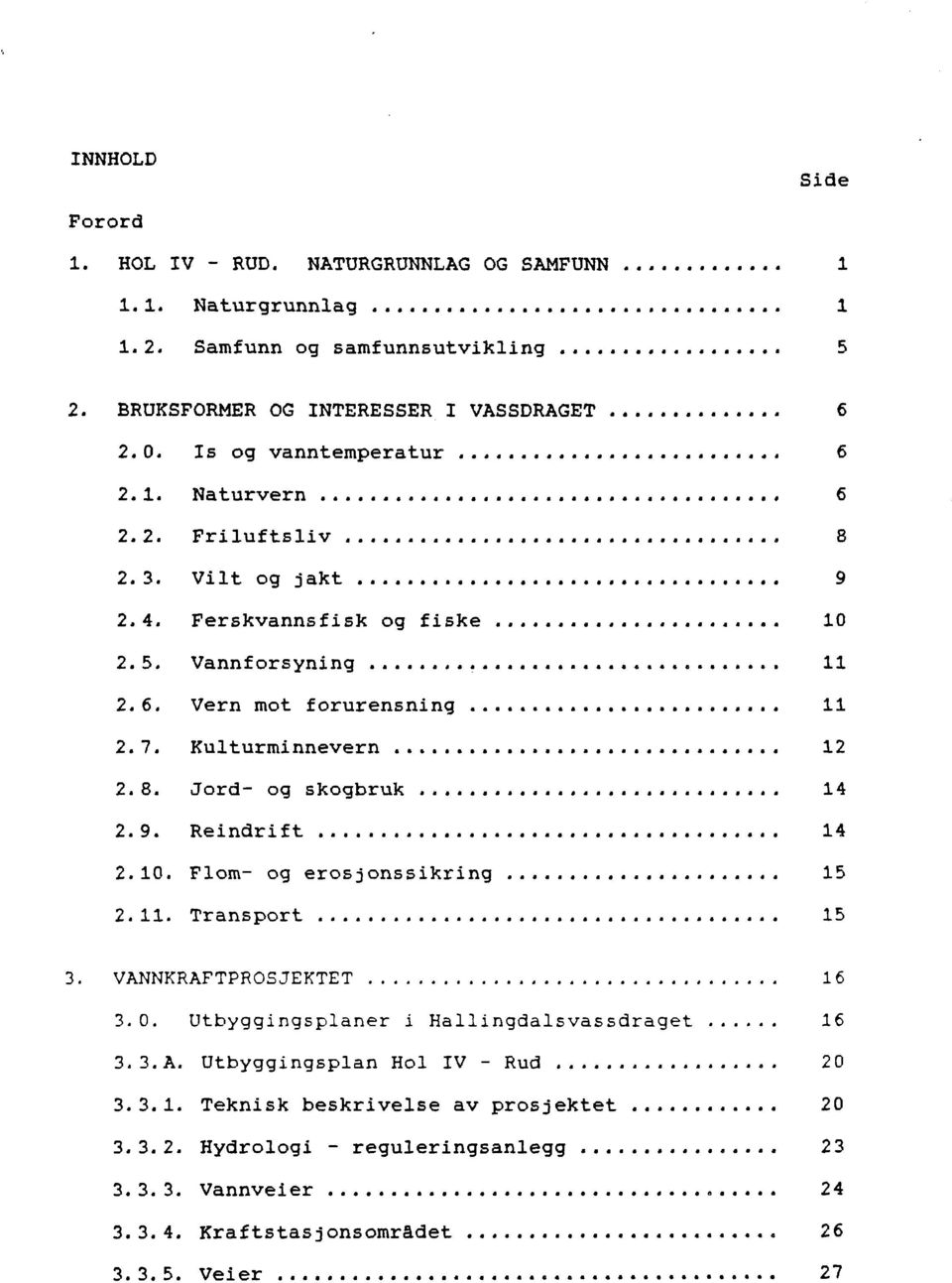 VANNKRAFTPROSJEKTET 16 3. O. Utbyggingsplaner i Hallingdalsvassdraget 16 3.3. A. Utbyggingsplan Hol V - Rud 20 3. 3. 1. Teknisk beskrivelse av prosjektet... 20 3.3.2. Hydrologi - reguleringsanlegg.....,.