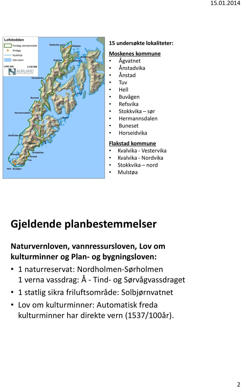 vannressursloven, Lov om kulturminner og Plan- og bygningsloven: 1 naturreservat: Nordholmen-Sørholmen 1 verna vassdrag: Å - Tind- og
