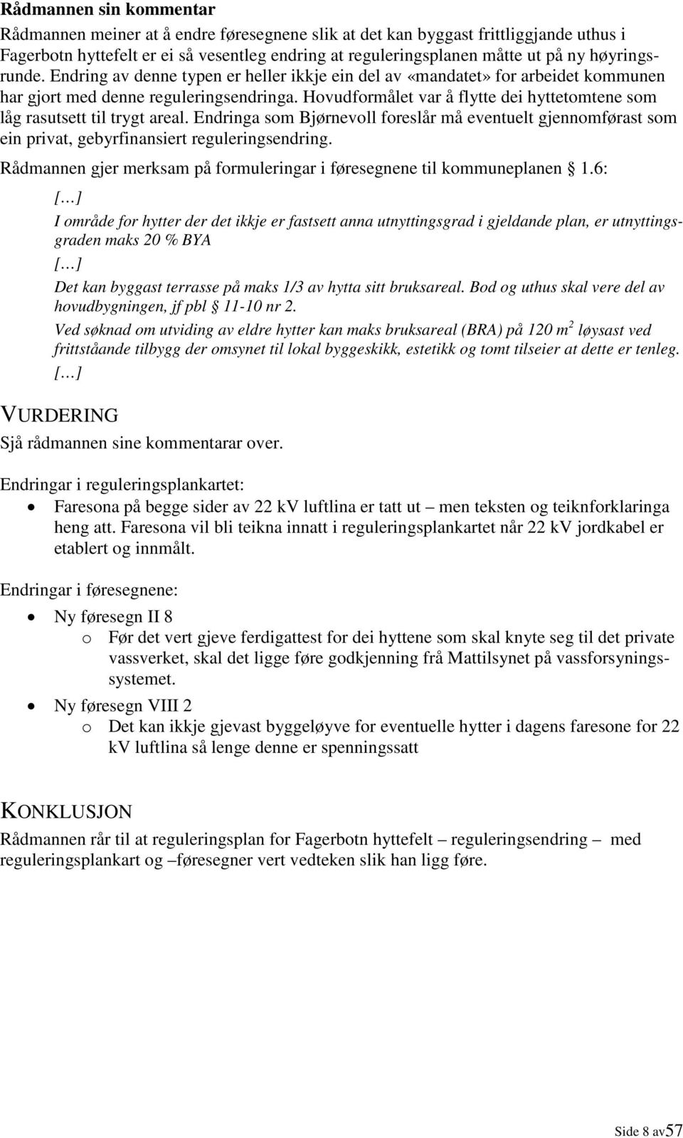 Hovudformålet var å flytte dei hyttetomtene som låg rasutsett til trygt areal. Endringa som Bjørnevoll foreslår må eventuelt gjennomførast som ein privat, gebyrfinansiert reguleringsendring.