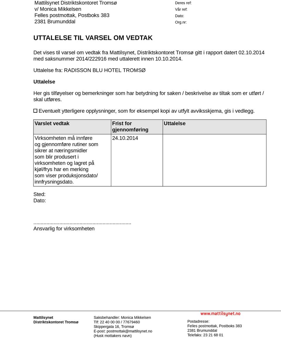 med saksnummer 2014/222916 med uttalerett innen 10.10.2014. Uttalelse fra: RADISSON BLU HOTEL TROMSØ Uttalelse Her gis tilføyelser og bemerkninger som har betydning for saken / beskrivelse av tiltak som er utført / skal utføres.