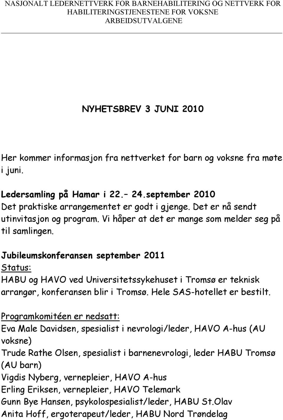 Vi håper at det er mange som melder seg på til samlingen. Jubileumskonferansen september 2011 Status: HABU og HAVO ved Universitetssykehuset i Tromsø er teknisk arrangør, konferansen blir i Tromsø.