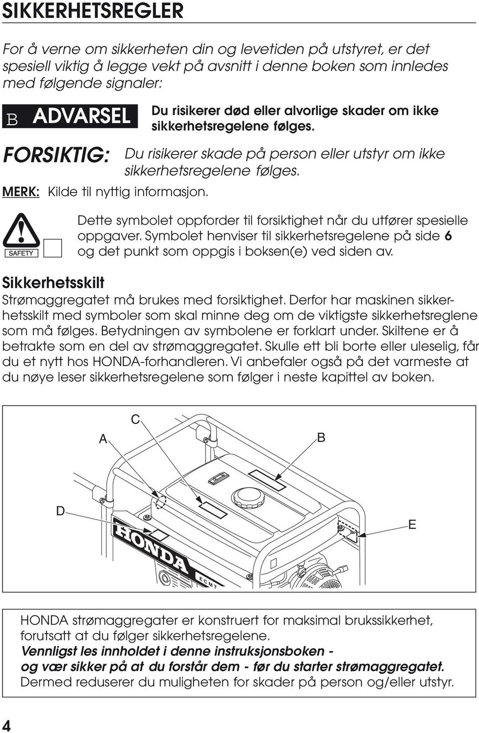 Dette symbolet oppforder til forsiktighet når du utfører spesielle oppgaver. Symbolet henviser til sikkerhetsregelene på side 6 og det punkt som oppgis i boksen(e) ved siden av.