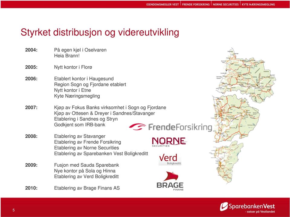 virksomhet i Sogn og Fjordane Kjøp av Ottesen & Dreyer i Sandnes/Stavanger Etablering i Sandnes og Stryn Godkjent som IRB-bank Sogn og Fjordane Hordaland 2008: