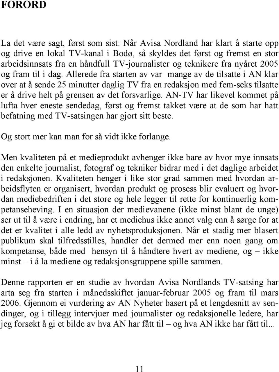 Allerede fra starten av var mange av de tilsatte i AN klar over at å sende 25 minutter daglig TV fra en redaksjon med fem-seks tilsatte er å drive helt på grensen av det forsvarlige.