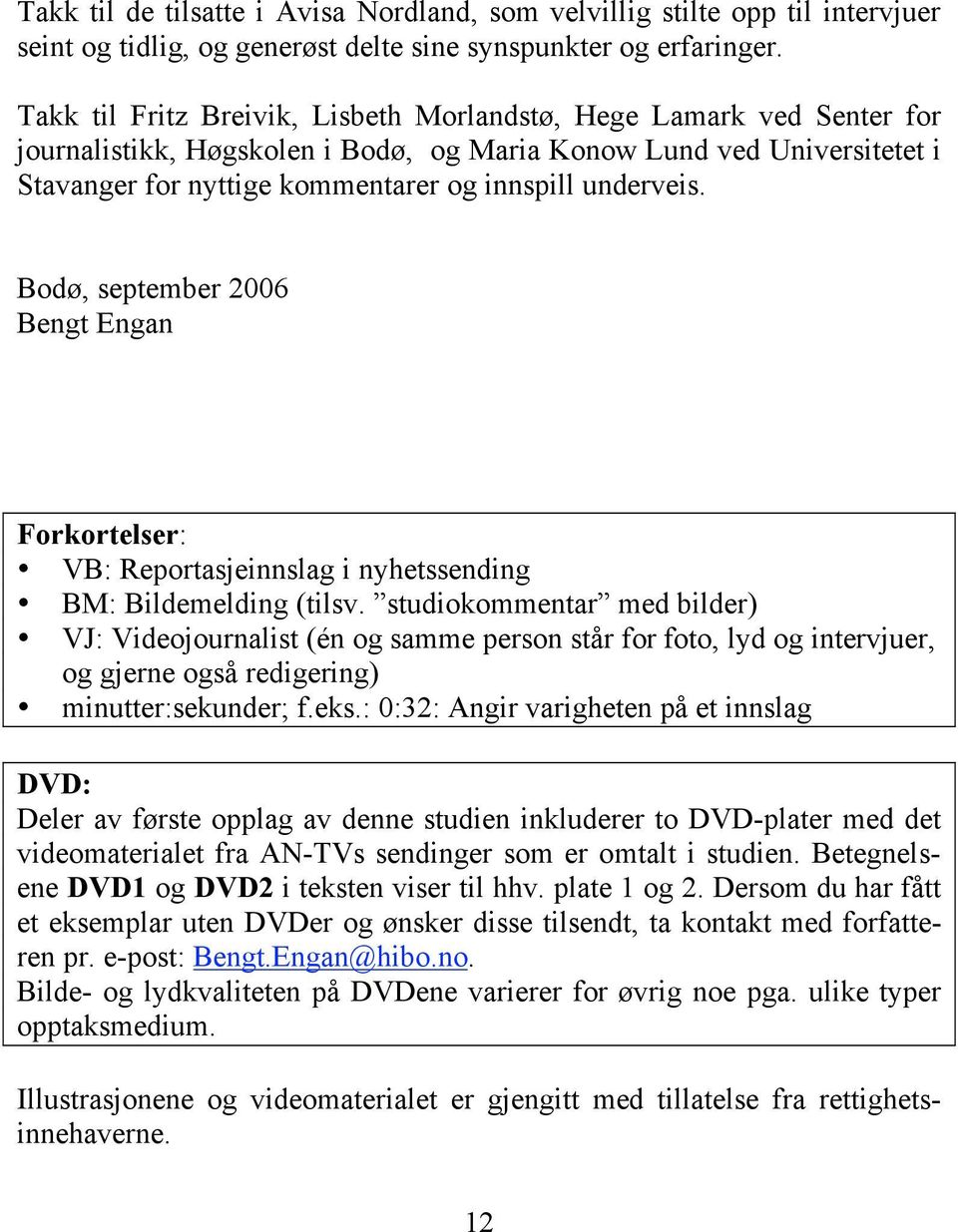 Bodø, september 2006 Bengt Engan Forkortelser: VB: Reportasjeinnslag i nyhetssending BM: Bildemelding (tilsv.