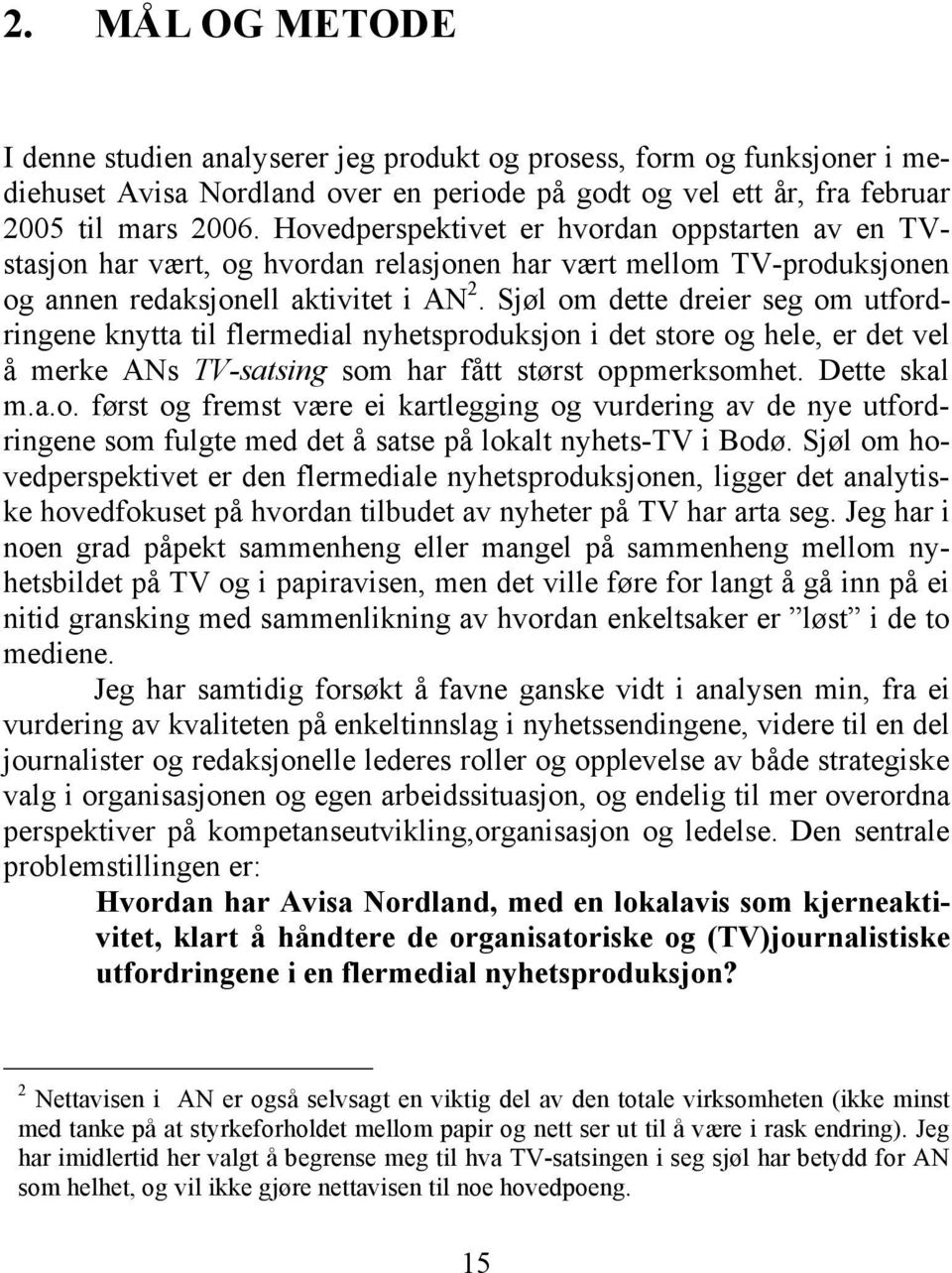 Sjøl om dette dreier seg om utfordringene knytta til flermedial nyhetsproduksjon i det store og hele, er det vel å merke ANs TV-satsing som har fått størst oppmerksomhet. Dette skal m.a.o. først og fremst være ei kartlegging og vurdering av de nye utfordringene som fulgte med det å satse på lokalt nyhets-tv i Bodø.