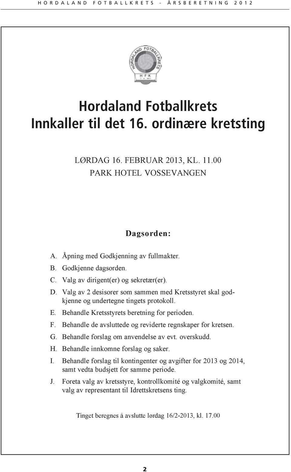 Behandle de avsluttede og reviderte regnskaper for kretsen. G. Behandle forslag om anvendelse av evt. overskudd. H. Behandle innkomne forslag og saker. I.