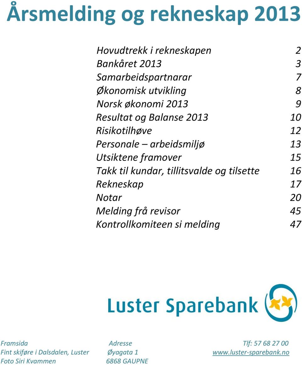 til kundar, tillitsvalde og tilsette 16 Rekneskap 17 Notar 20 Melding frå revisor 45 Kontrollkomiteen si melding 47