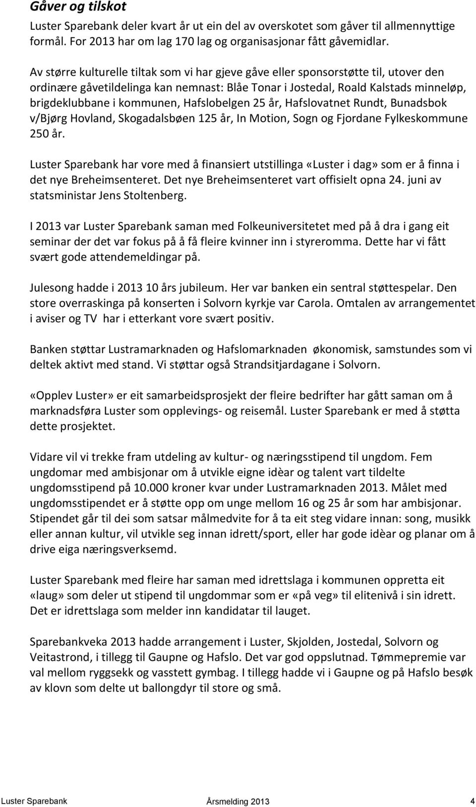 Hafslobelgen 25 år, Hafslovatnet Rundt, Bunadsbok v/bjørg Hovland, Skogadalsbøen 125 år, In Motion, Sogn og Fjordane Fylkeskommune 250 år.