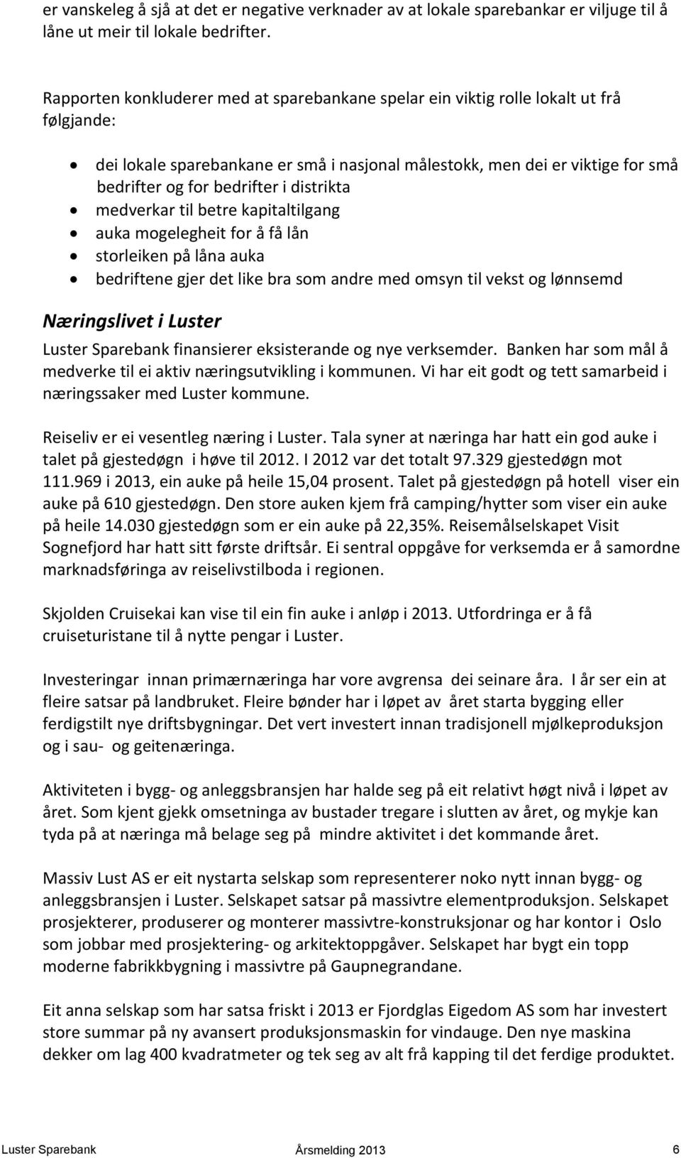 distrikta medverkar til betre kapitaltilgang auka mogelegheit for å få lån storleiken på låna auka bedriftene gjer det like bra som andre med omsyn til vekst og lønnsemd Næringslivet i Luster Luster