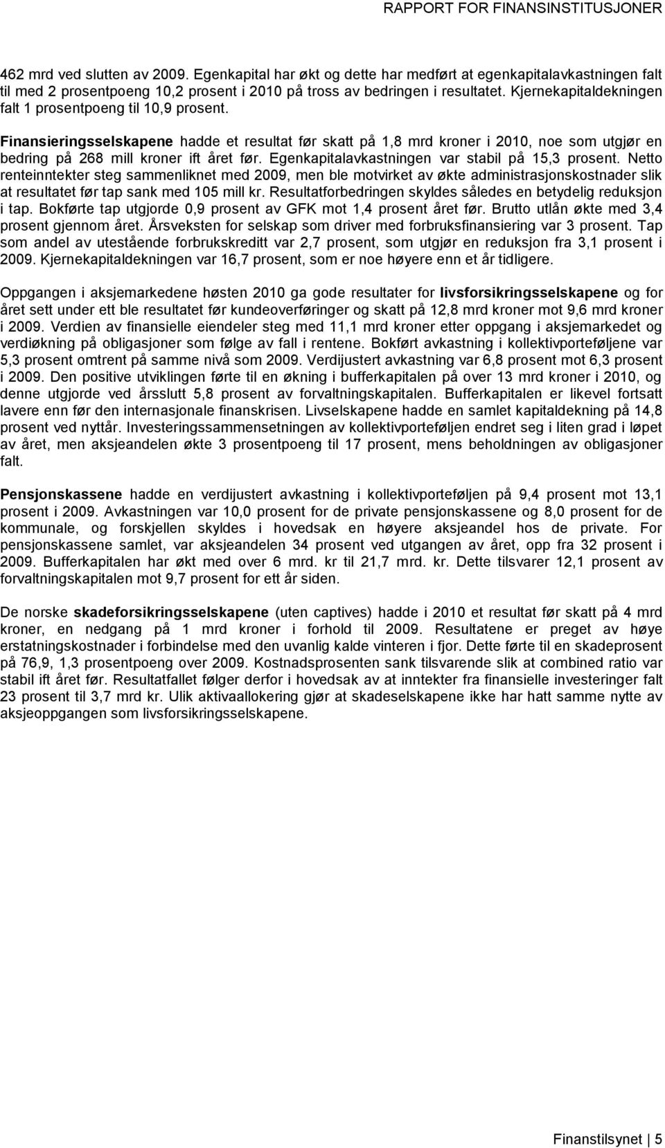 Egenkapitalavkastningen var stabil på 15,3 prosent. Netto renteinntekter steg sammenliknet med 2009, men ble motvirket av økte administrasjonskostnader slik at resultatet før tap sank med 105 mill kr.