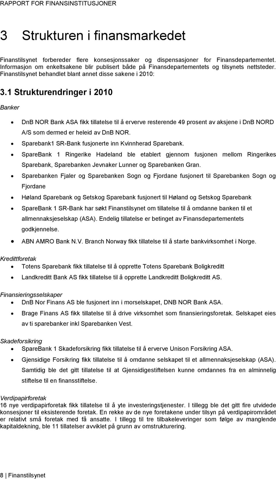 1 Strukturendringer i 2010 Banker DnB NOR Bank ASA fikk tillatelse til å erverve resterende 49 prosent av aksjene i DnB NORD A/S som dermed er heleid av DnB NOR.