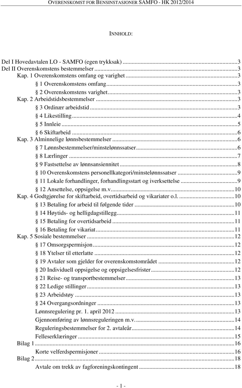 .. 6 7 Lønnsbestemmelser/minstelønnssatser... 6 8 Lærlinger... 7 9 Fastsettelse av lønnsansiennitet... 8 10 Overenskomstens personellkategori/minstelønnssatser.