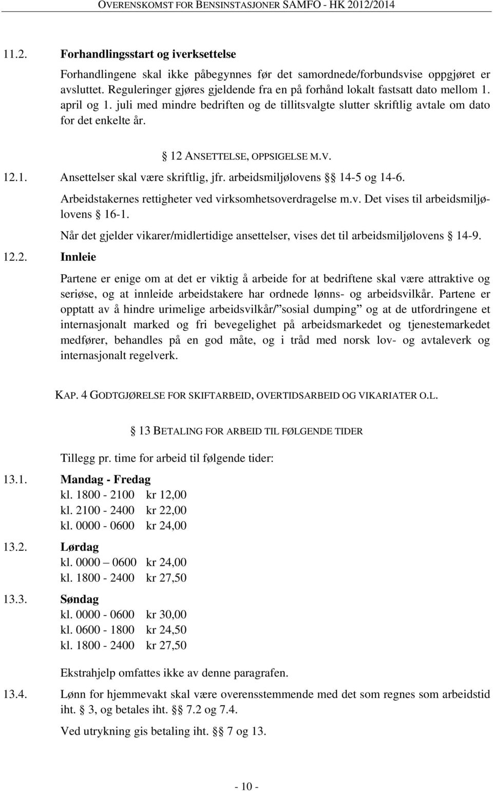 12 ANSETTELSE, OPPSIGELSE M.V. 12.1. Ansettelser skal være skriftlig, jfr. arbeidsmiljølovens 14-5 og 14-6. 12.2. Innleie Arbeidstakernes rettigheter ved virksomhetsoverdragelse m.v. Det vises til arbeidsmiljølovens 16-1.