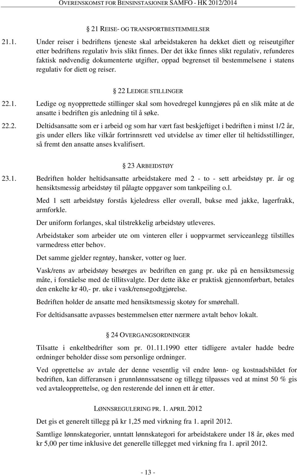 Ledige og nyopprettede stillinger skal som hovedregel kunngjøres på en slik måte at de ansatte i bedriften gis anledning til å søke. 22