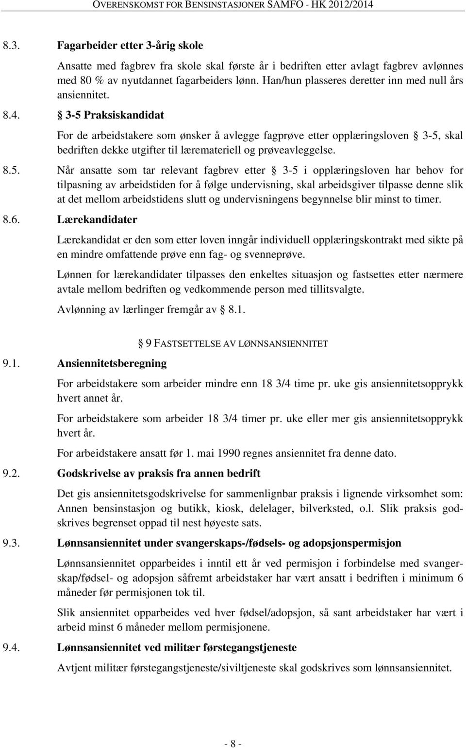 3-5 Praksiskandidat For de arbeidstakere som ønsker å avlegge fagprøve etter opplæringsloven 3-5, skal bedriften dekke utgifter til læremateriell og prøveavleggelse. 8.5. Når ansatte som tar relevant