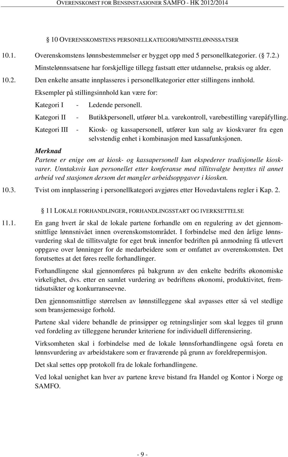 Eksempler på stillingsinnhold kan være for: Kategori I - Ledende personell. Kategori II - Butikkpersonell, utfører bl.a. varekontroll, varebestilling varepåfylling.