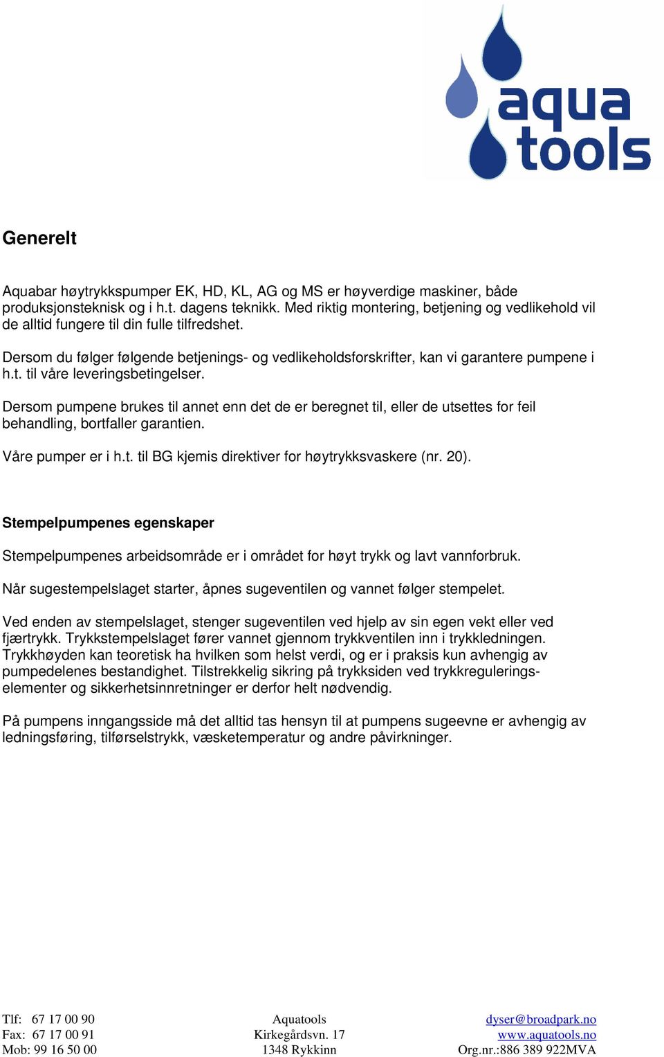 Dersom pumpene brukes til annet enn det de er beregnet til, eller de utsettes for feil behandling, bortfaller garantien. Våre pumper er i h.t. til BG kjemis direktiver for høytrykksvaskere (nr. 20).