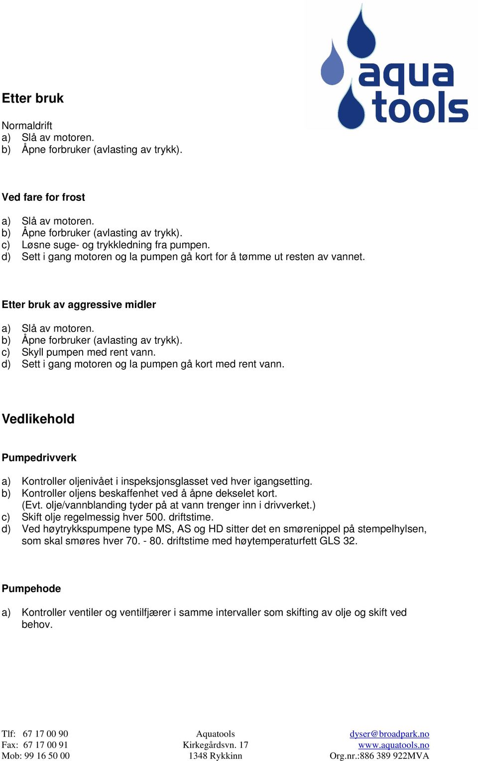 d) Sett i gang motoren og la pumpen gå kort med rent vann. Vedlikehold Pumpedrivverk a) Kontroller oljenivået i inspeksjonsglasset ved hver igangsetting.