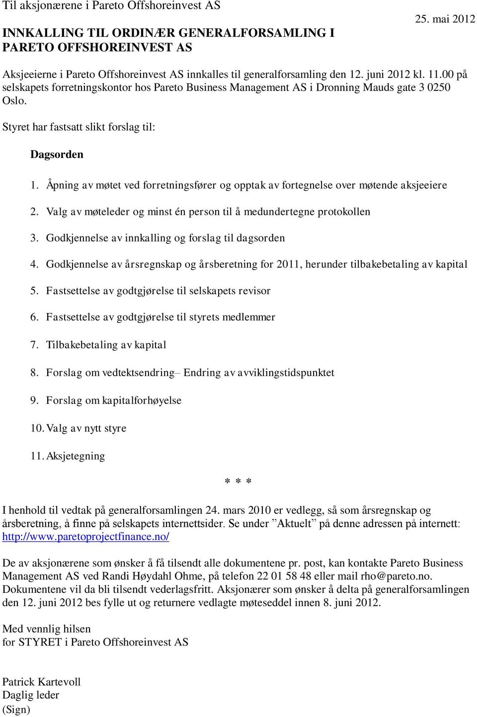 00 på selskapets forretningskontor hos Pareto Business Management AS i Dronning Mauds gate 3 0250 Oslo. Styret har fastsatt slikt forslag til: Dagsorden 1.