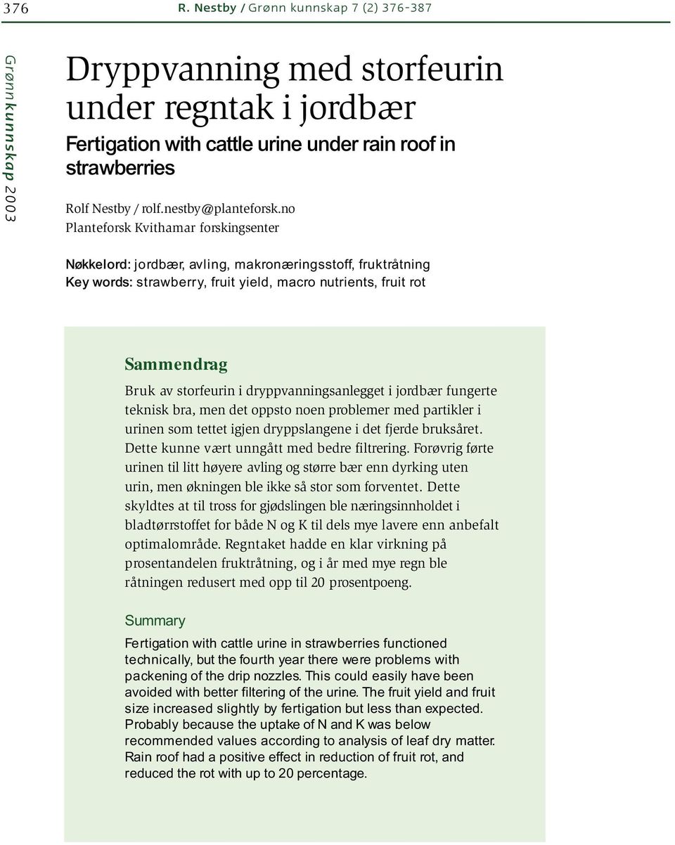 dryppvanningsanlegget i jordbær fungerte teknisk bra, men det oppsto noen problemer med partikler i urinen som tettet igjen dryppslangene i det fjerde bruksåret.