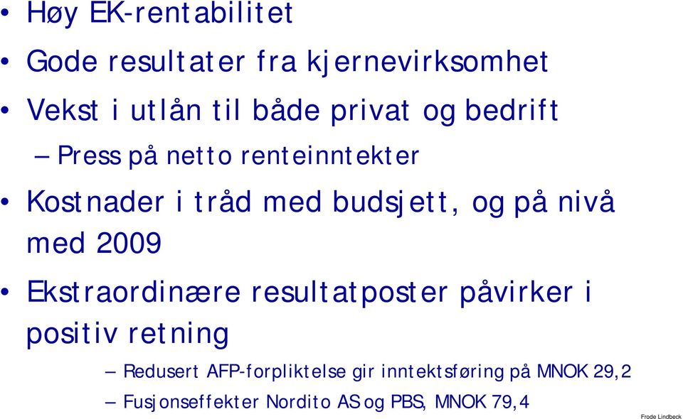 privat og bedrift Press på netto renteinntekter Kostnader i tråd med budsjett, og på nivå