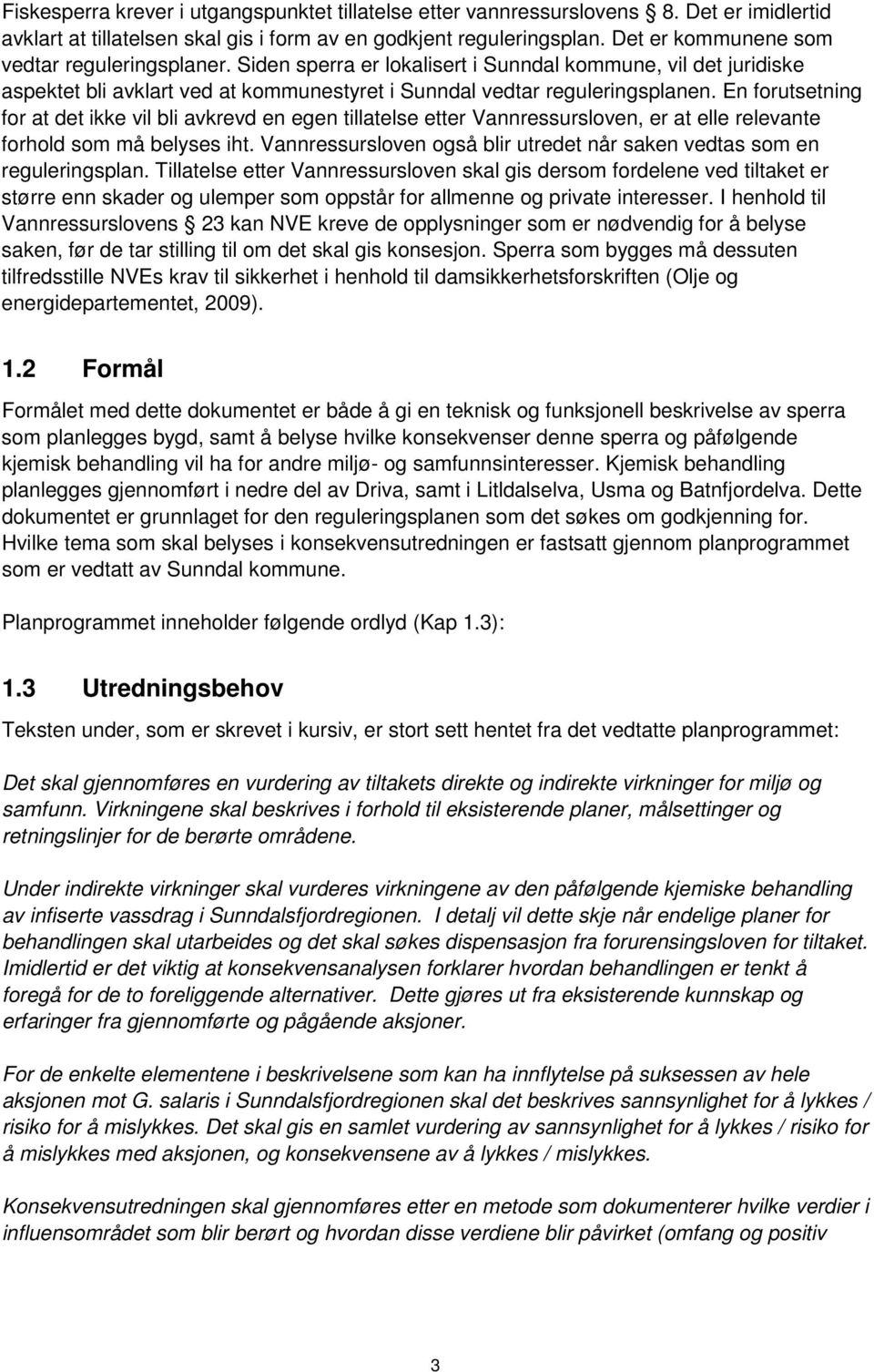 En forutsetning for at det ikke vil bli avkrevd en egen tillatelse etter Vannressursloven, er at elle relevante forhold som må belyses iht.