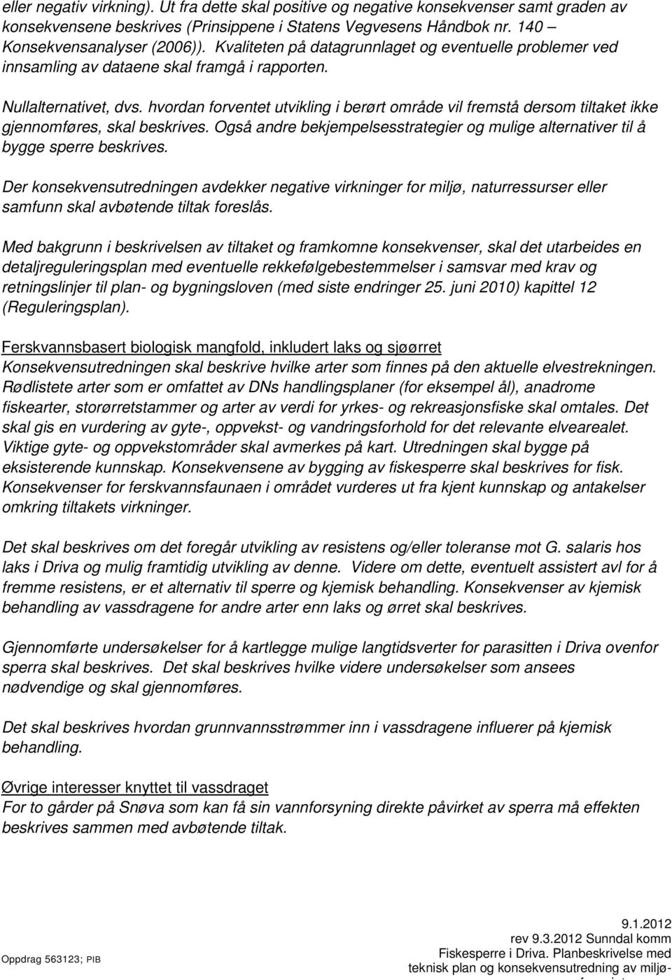 hvordan forventet utvikling i berørt område vil fremstå dersom tiltaket ikke gjennomføres, skal beskrives. Også andre bekjempelsesstrategier og mulige alternativer til å bygge sperre beskrives.