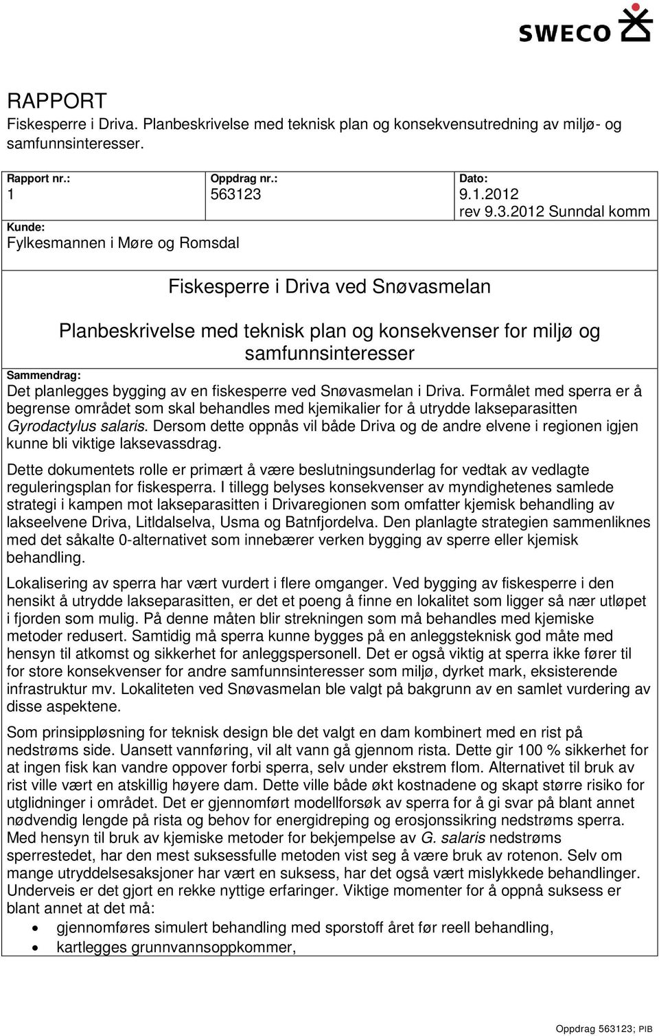 bygging av en fiskesperre ved Snøvasmelan i Driva. Formålet med sperra er å begrense området som skal behandles med kjemikalier for å utrydde lakseparasitten Gyrodactylus salaris.