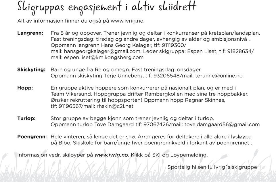 Leder skigruppa: Espen Liset, tlf: 91828634/ mail: espen.liset@km.kongsberg.com Skiskyting: Barn og unge fra Re og omegn. Fast treningsdag: onsdager.