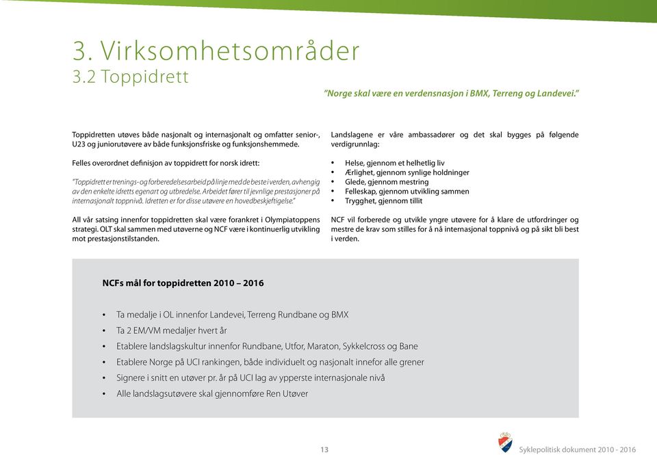 Felles overordnet definisjon av toppidrett for norsk idrett: Toppidrett er trenings- og forberedelsesarbeid på linje med de beste i verden, avhengig av den enkelte idretts egenart og utbredelse.