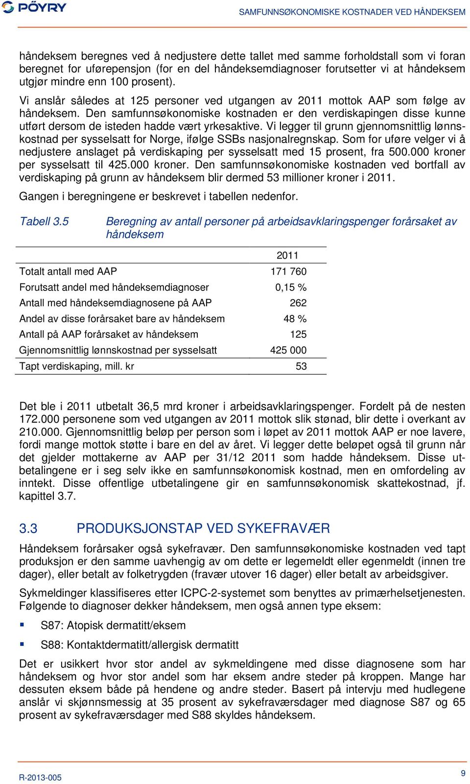 Den samfunnsøkonomiske kostnaden er den verdiskapingen disse kunne utført dersom de isteden hadde vært yrkesaktive.