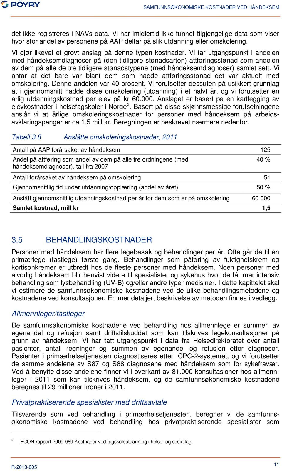 Vi tar utgangspunkt i andelen med håndeksemdiagnoser på (den tidligere stønadsarten) attføringsstønad som andelen av dem på alle de tre tidligere stønadstypene (med håndeksemdiagnoser) samlet sett.