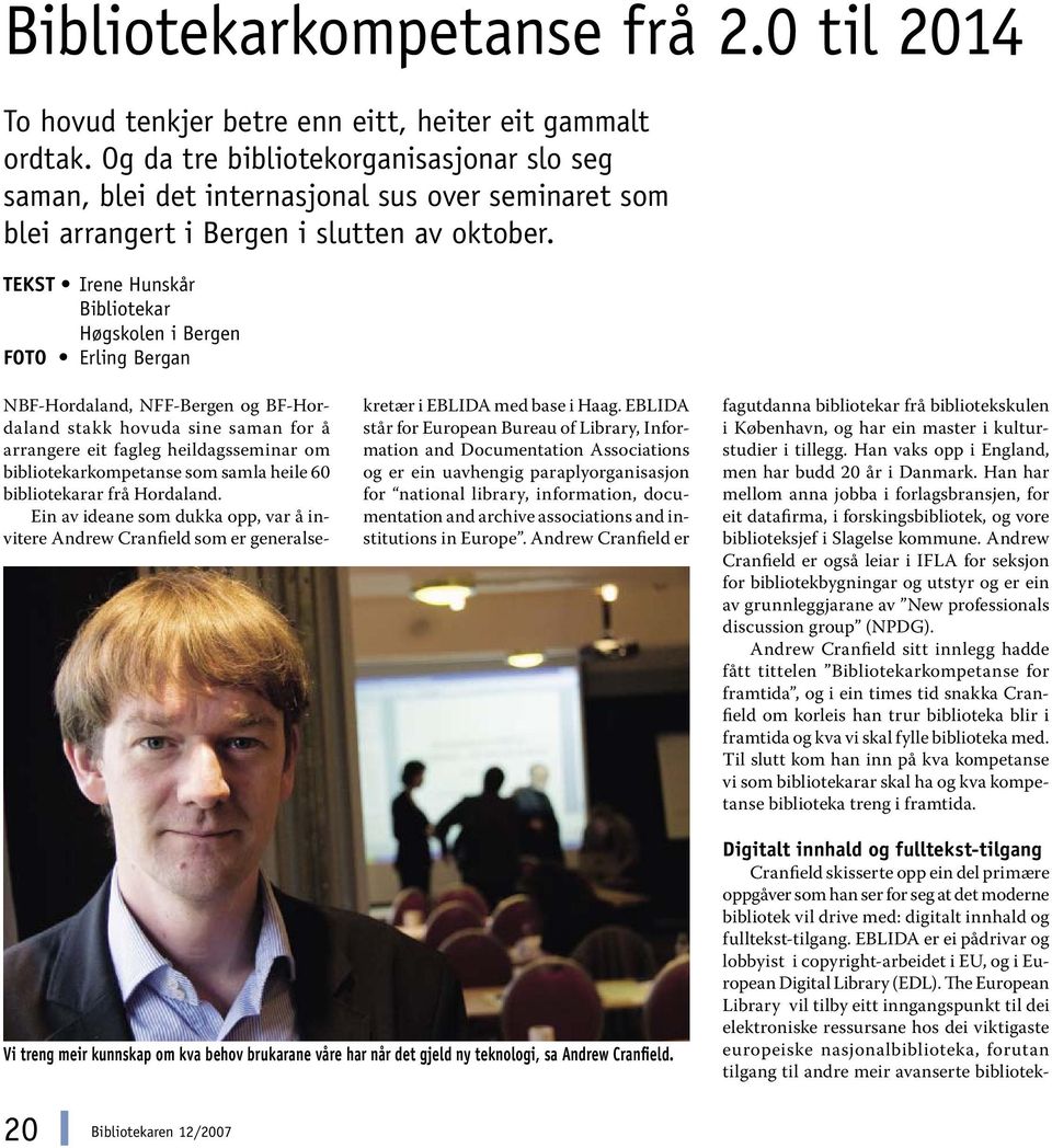 TEKST Irene Hunskår Bibliotekar Høgskolen i Bergen FOTO Erling Bergan NBF-Hordaland, NFF-Bergen og BF-Hordaland stakk hovuda sine saman for å arrangere eit fagleg heildagsseminar om