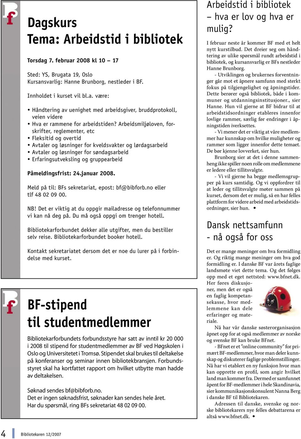 Påmeldingsfrist: 24.januar 2008. Meld på til: BFs sekretariat, epost: bf@bibforb.no eller tlf 48 02 09 00. NB! Det er viktig at du oppgir mailadresse og telefonnummer vi kan nå deg på.