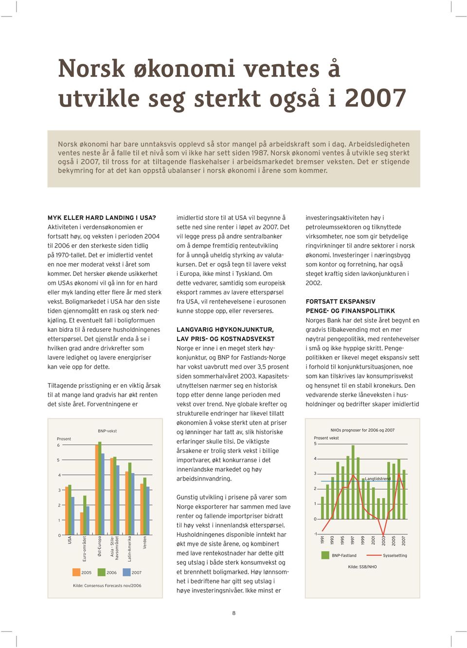 Norsk økonomi ventes å utvikle seg sterkt også i 2007, til tross for at tiltagende flaskehalser i arbeidsmarkedet bremser veksten.