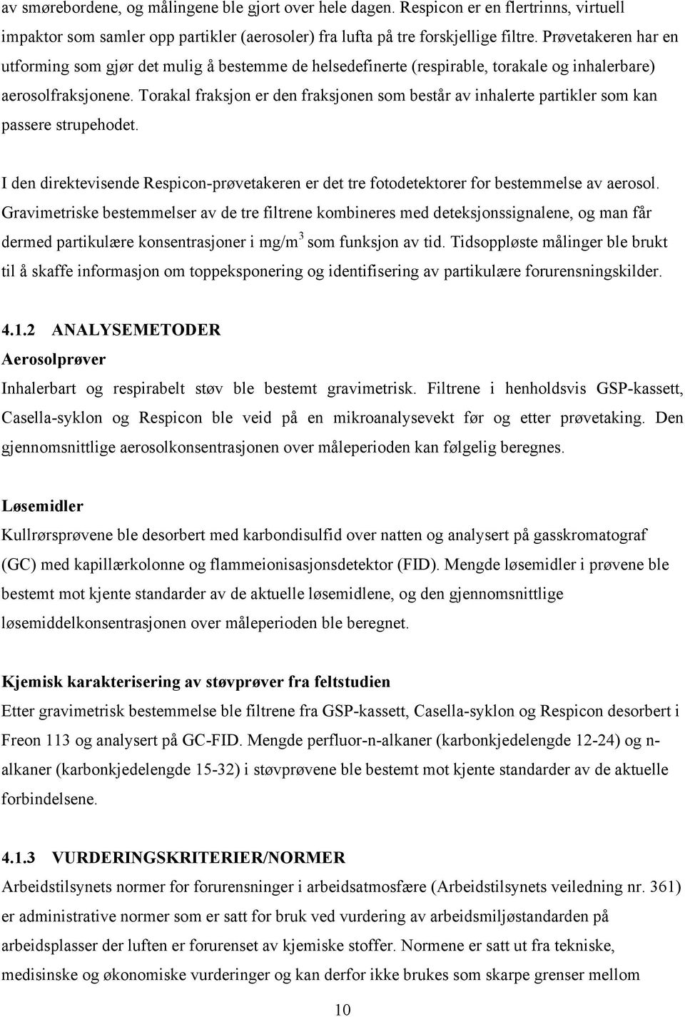 Torakal fraksjon er den fraksjonen som består av inhalerte partikler som kan passere strupehodet. I den direktevisende Respicon-prøvetakeren er det tre fotodetektorer for bestemmelse av aerosol.