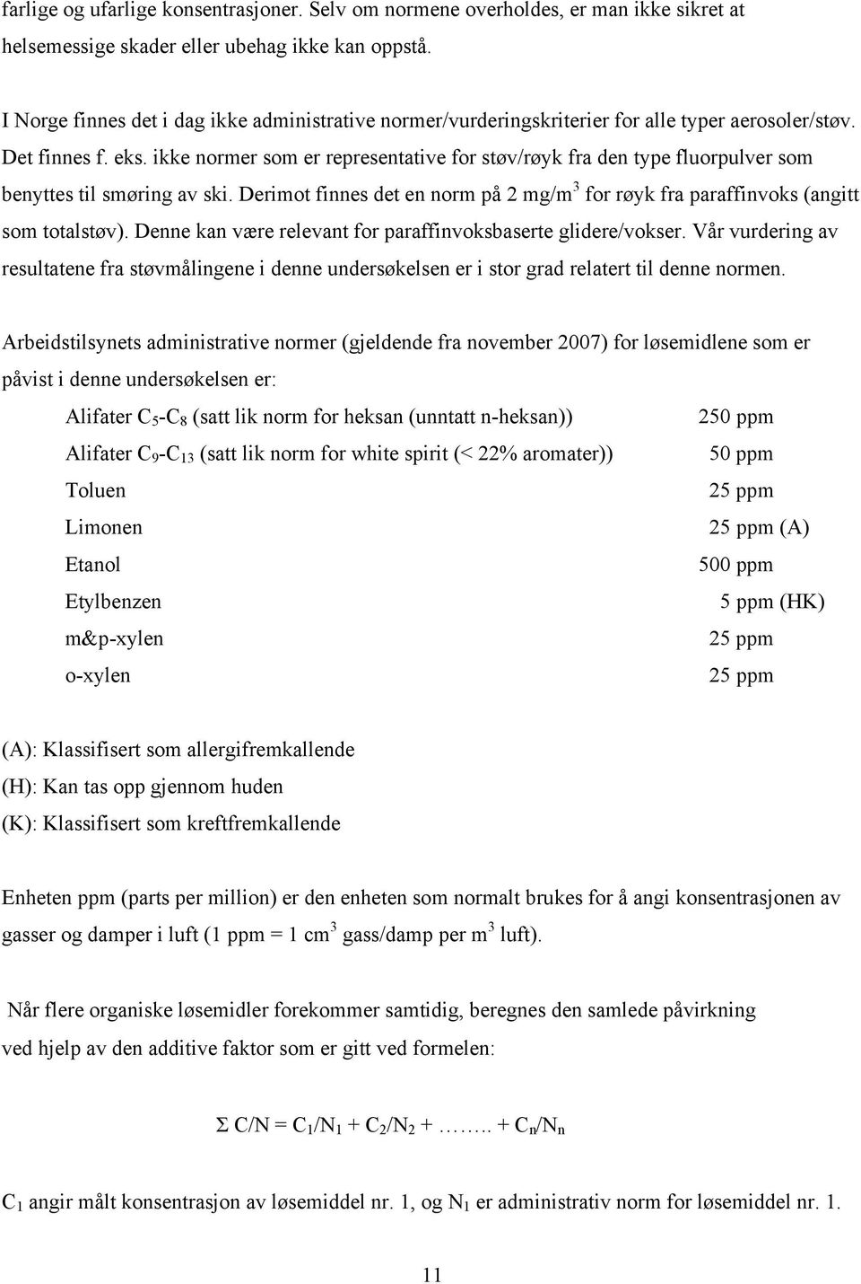 ikke normer som er representative for støv/røyk fra den type fluorpulver som benyttes til smøring av ski. Derimot finnes det en norm på 2 mg/m 3 for røyk fra paraffinvoks (angitt som totalstøv).