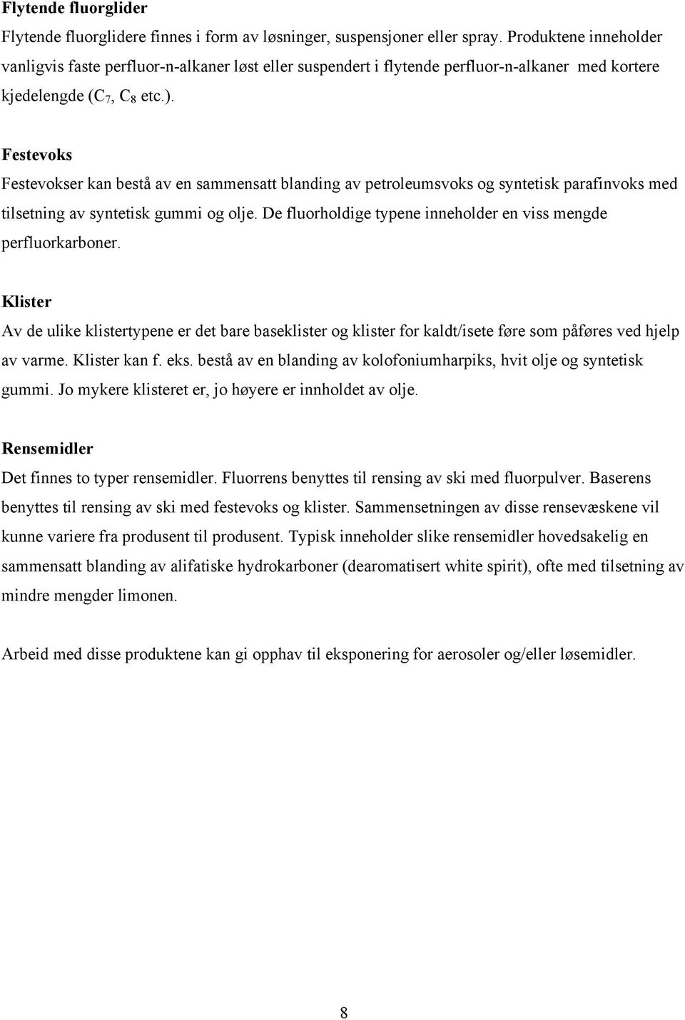 Festevoks Festevokser kan bestå av en sammensatt blanding av petroleumsvoks og syntetisk parafinvoks med tilsetning av syntetisk gummi og olje.