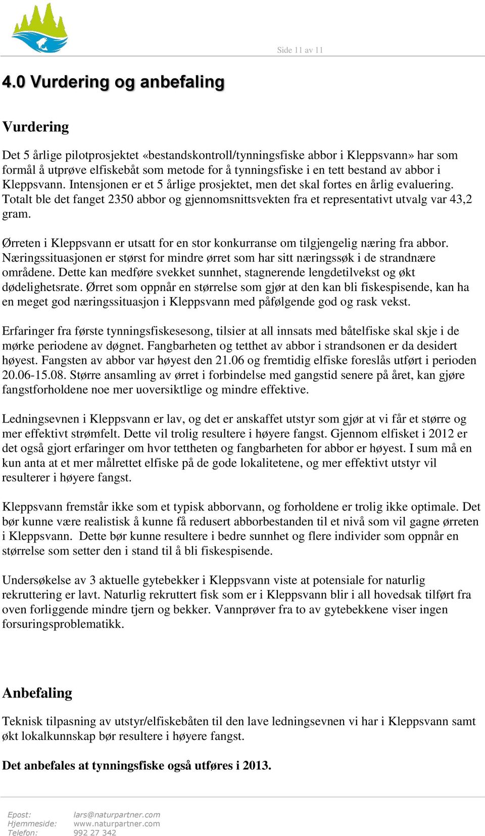 bestand av abbor i Kleppsvann. Intensjonen er et 5 årlige prosjektet, men det skal fortes en årlig evaluering.