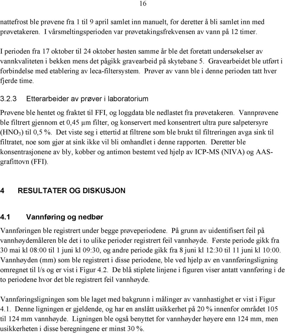 Gravearbeidet ble utført i forbindelse med etablering av leca-filtersystem. Prøver av vann ble i denne perioden tatt hver fjerde time. 3.2.