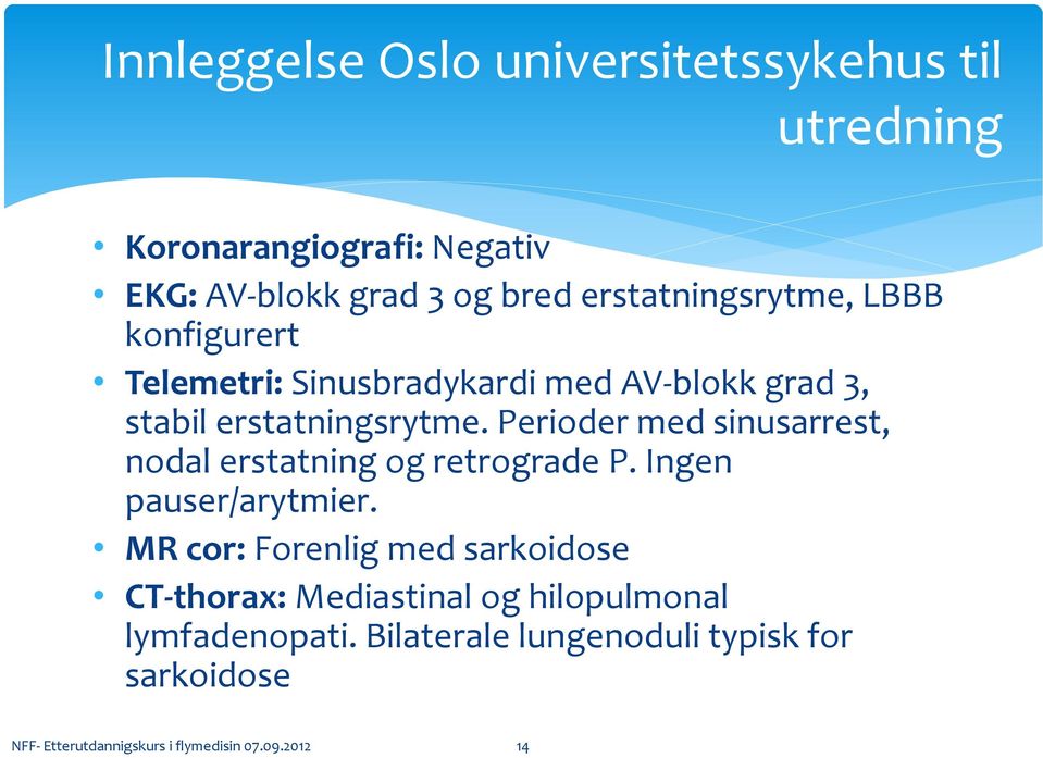 Perioder med sinusarrest, nodal erstatning og retrograde P. Ingen pauser/arytmier.