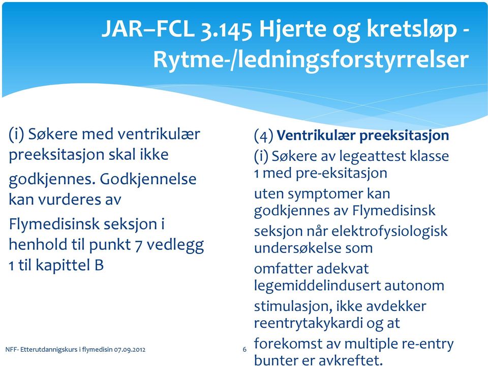 2012 6 (4) Ventrikulær preeksitasjon (i) Søkere av legeattest klasse 1 med pre-eksitasjon uten symptomer kan godkjennes av Flymedisinsk seksjon når