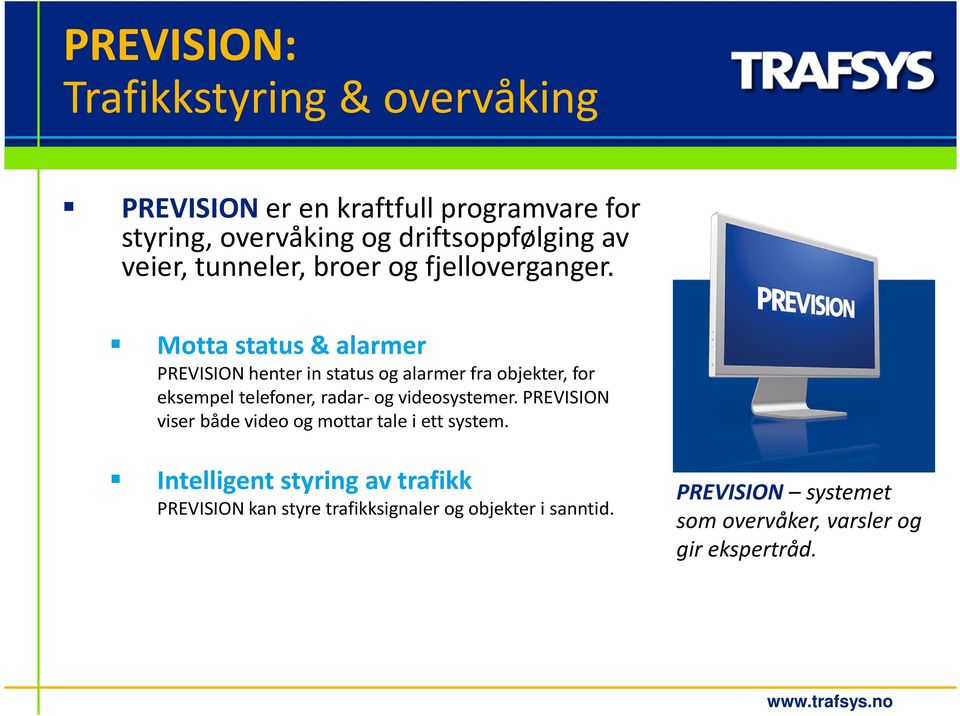 Motta status & alarmer PREVISION henterin status ogalarmerfraobjekter, for eksempeltelefoner, radar-ogvideosystemer.