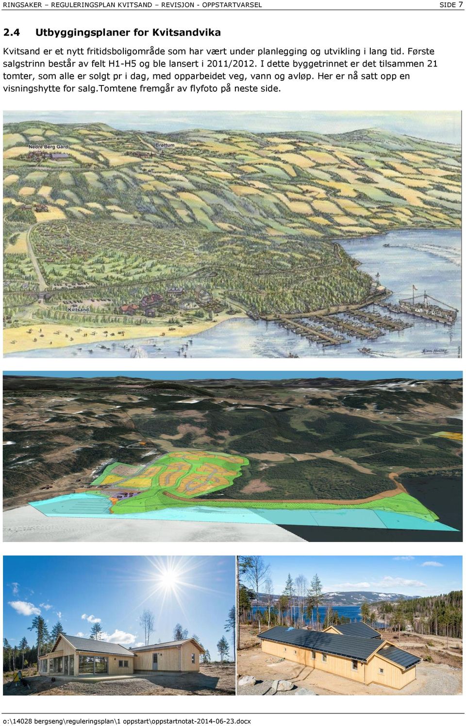 utvikling i lang tid. Første salgstrinn består av felt H1-H5 og ble lansert i 2011/2012.