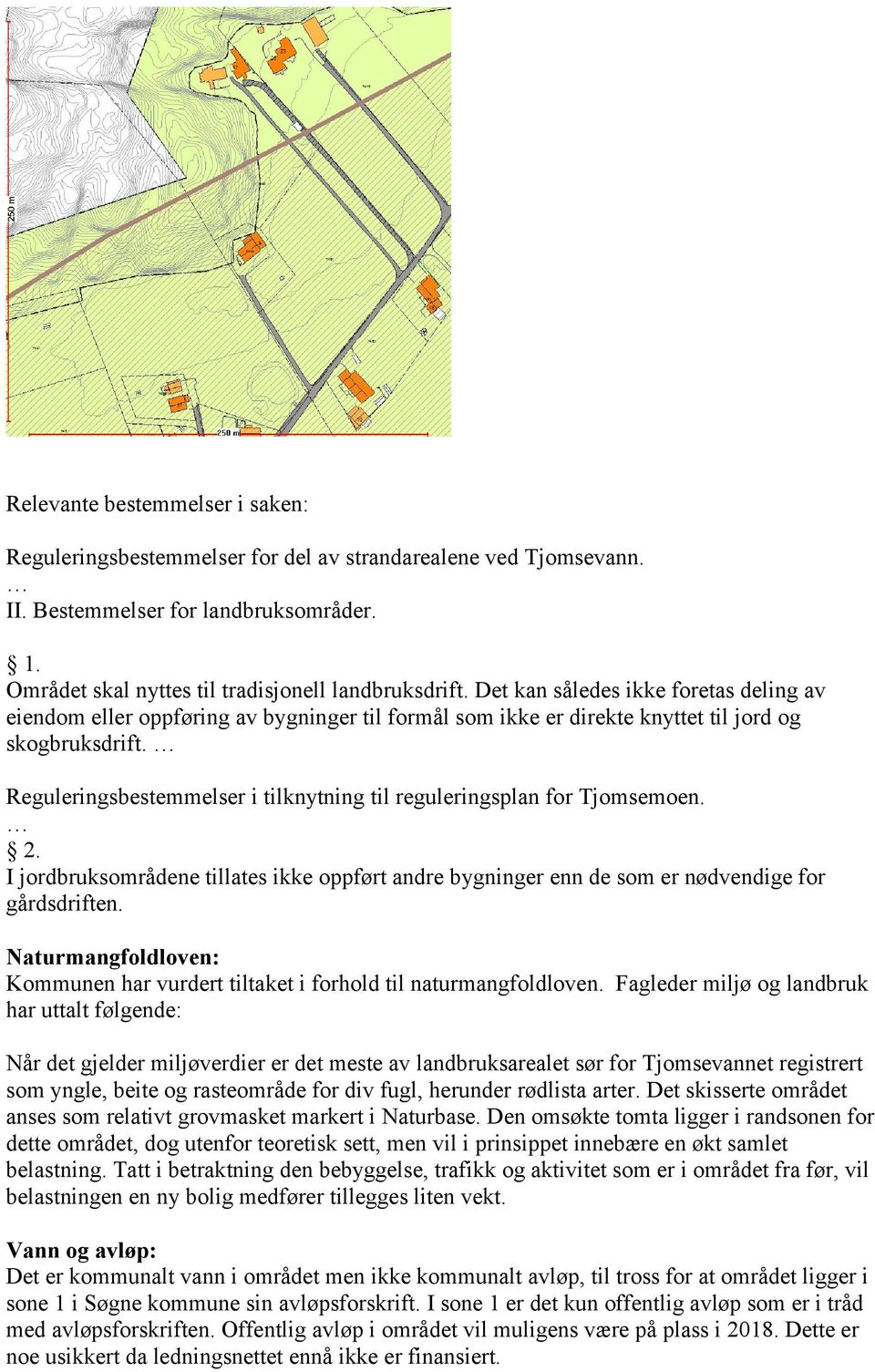 Reguleringsbestemmelser i tilknytning til reguleringsplan for Tjomsemoen. 2. I jordbruksområdene tillates ikke oppført andre bygninger enn de som er nødvendige for gårdsdriften.